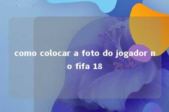 como colocar a foto do jogador no fifa 18 