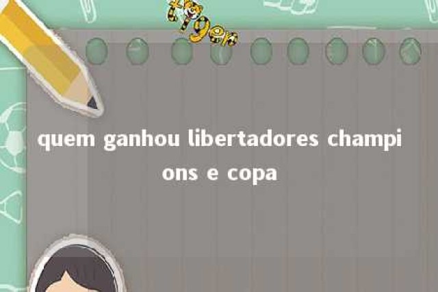 quem ganhou libertadores champions e copa 