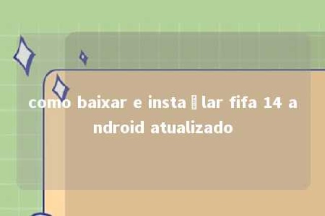 como baixar e instaçlar fifa 14 android atualizado 