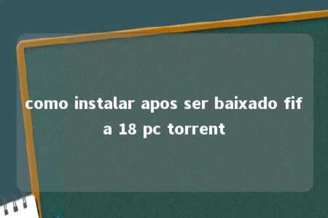 como instalar apos ser baixado fifa 18 pc torrent 