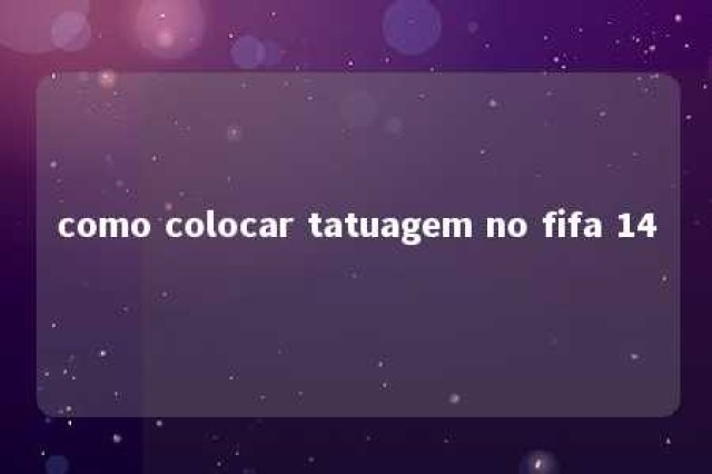 como colocar tatuagem no fifa 14 