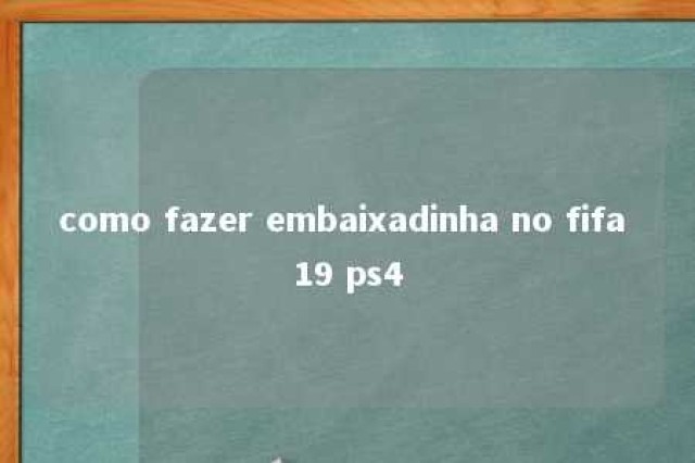 como fazer embaixadinha no fifa 19 ps4 