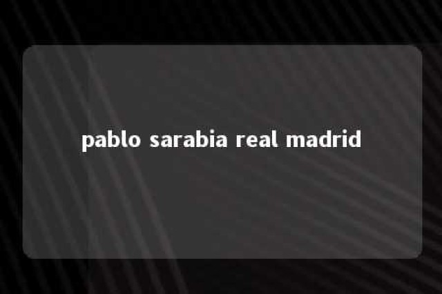 pablo sarabia real madrid 