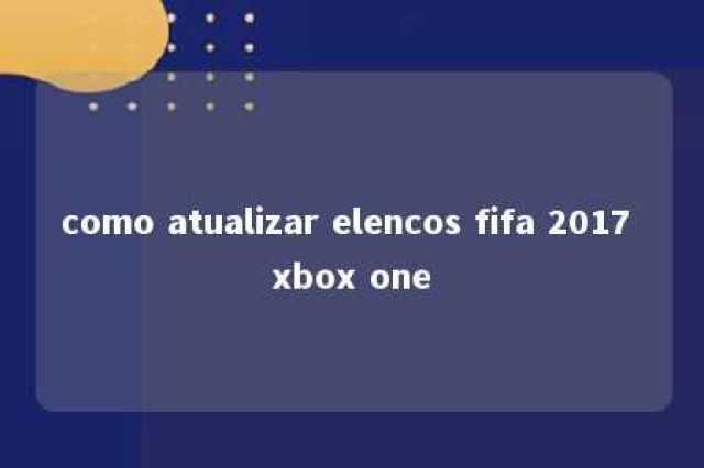 como atualizar elencos fifa 2017 xbox one 