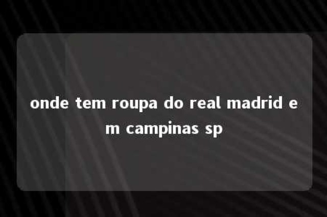 onde tem roupa do real madrid em campinas sp 