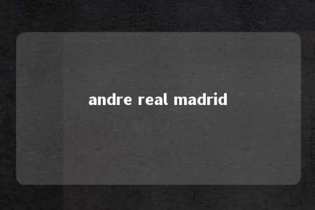 andre real madrid 