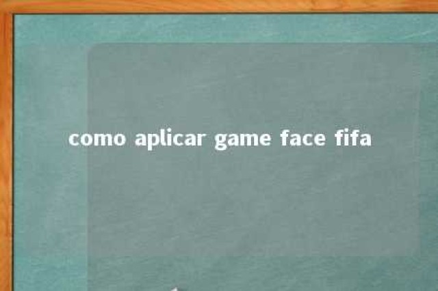 como aplicar game face fifa 