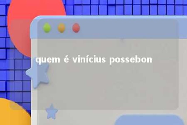 quem é vinícius possebon 