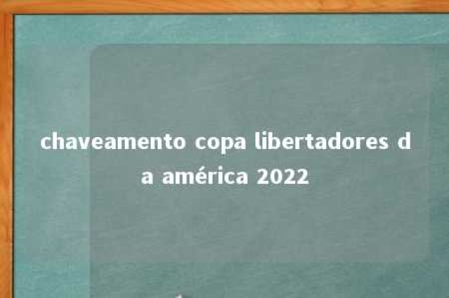 chaveamento copa libertadores da américa 2022 