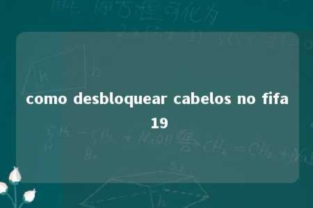 como desbloquear cabelos no fifa 19 