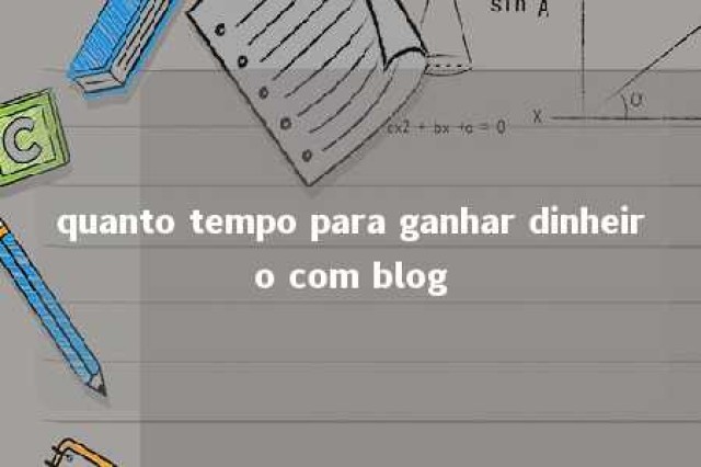 quanto tempo para ganhar dinheiro com blog 