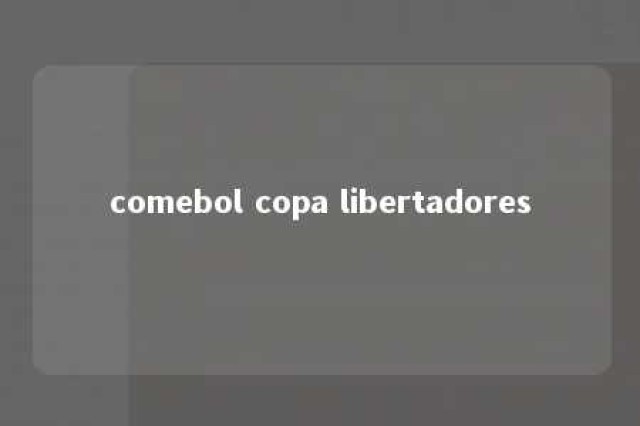 comebol copa libertadores 