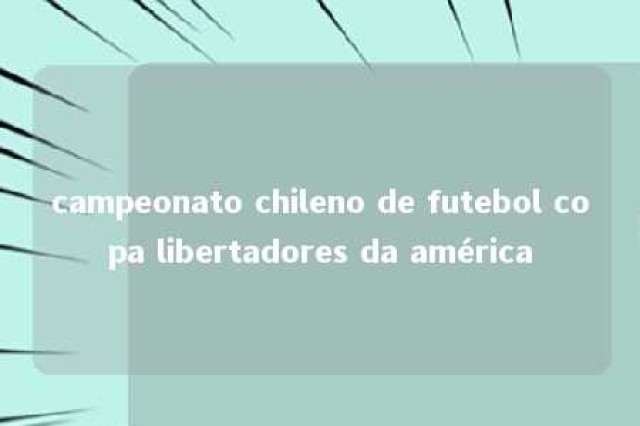 campeonato chileno de futebol copa libertadores da américa 