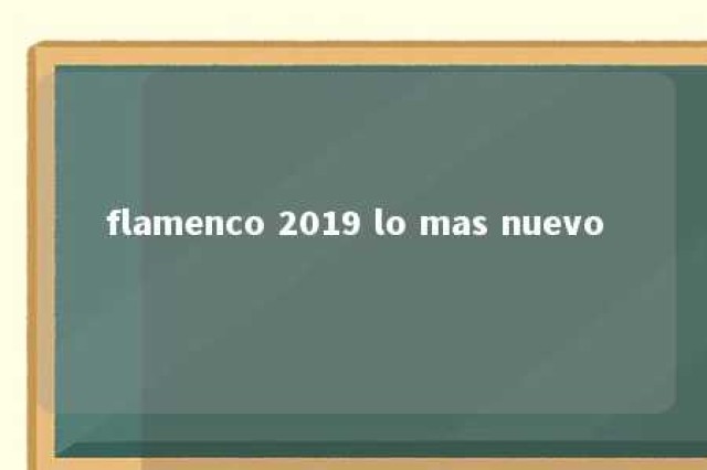 flamenco 2019 lo mas nuevo 