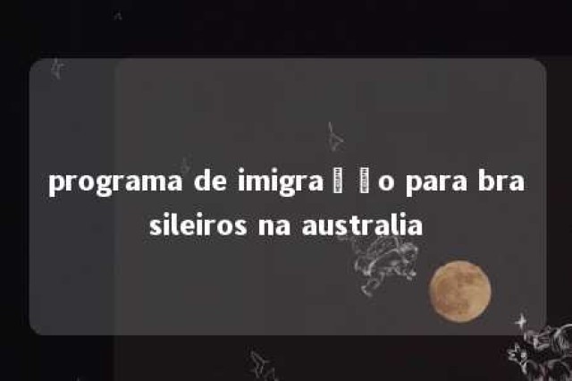 programa de imigração para brasileiros na australia 