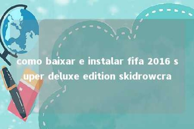 como baixar e instalar fifa 2016 super deluxe edition skidrowcra 