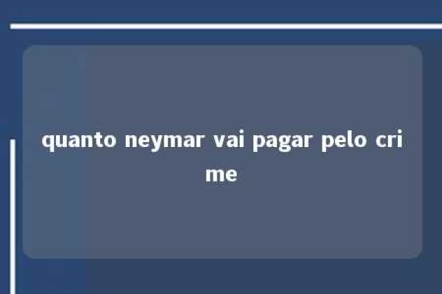 quanto neymar vai pagar pelo crime 