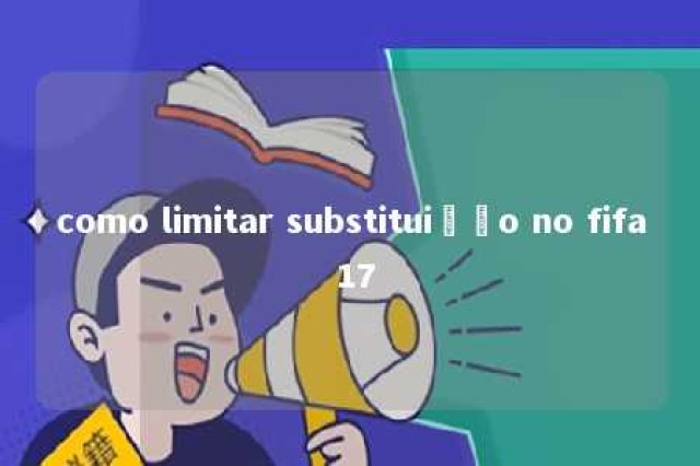 como limitar substituição no fifa 17 