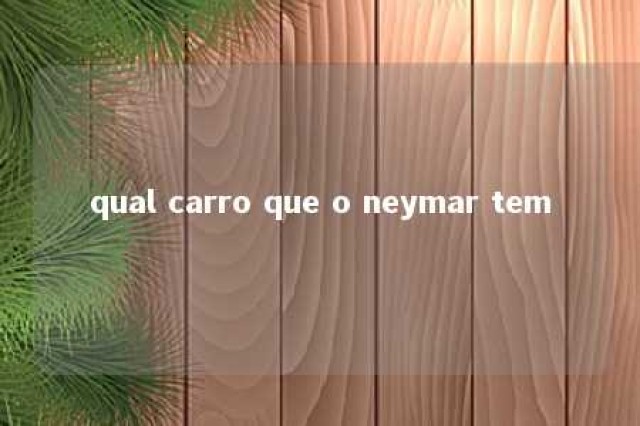 qual carro que o neymar tem 