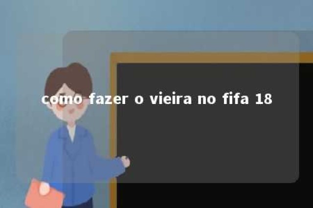 como fazer o vieira no fifa 18 