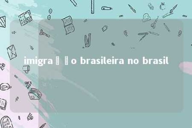 imigração brasileira no brasil 