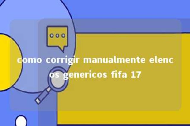 como corrigir manualmente elencos genericos fifa 17 