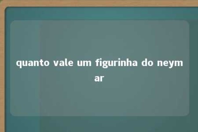 quanto vale um figurinha do neymar 