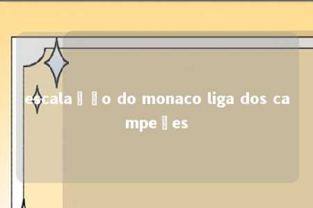 escalação do monaco liga dos campeões 