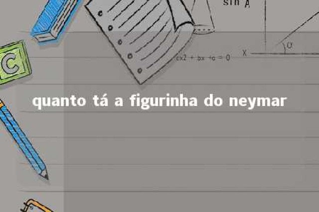 quanto tá a figurinha do neymar 