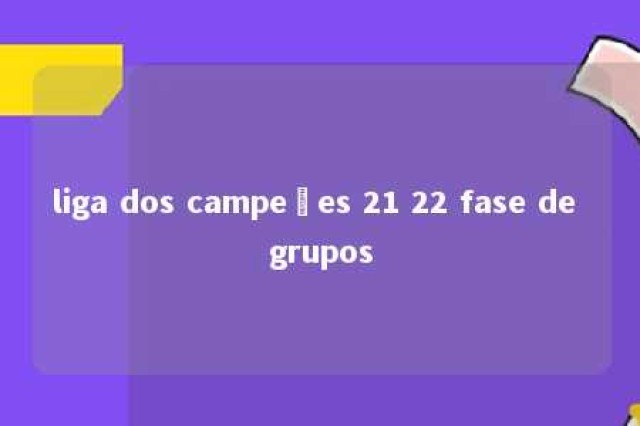 liga dos campeões 21 22 fase de grupos 