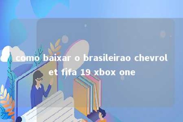 como baixar o brasileirao chevrolet fifa 19 xbox one 