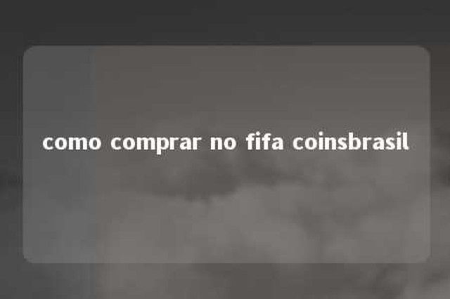 como comprar no fifa coinsbrasil 