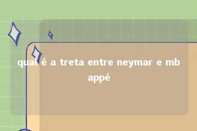 qual é a treta entre neymar e mbappé 