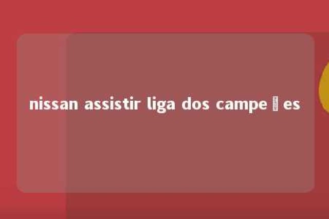 nissan assistir liga dos campeões 