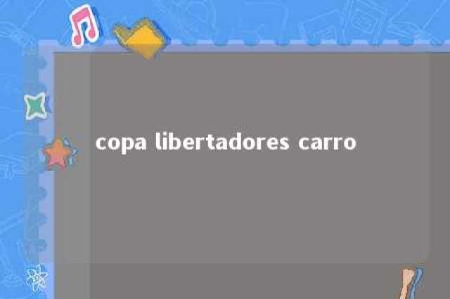 copa libertadores carro 