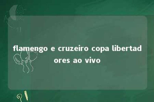 flamengo e cruzeiro copa libertadores ao vivo 