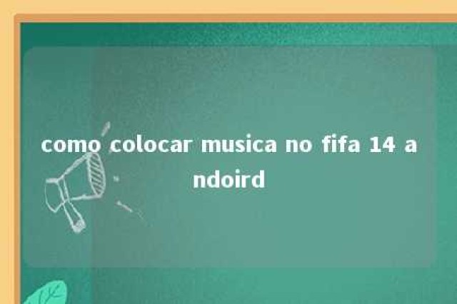 como colocar musica no fifa 14 andoird 