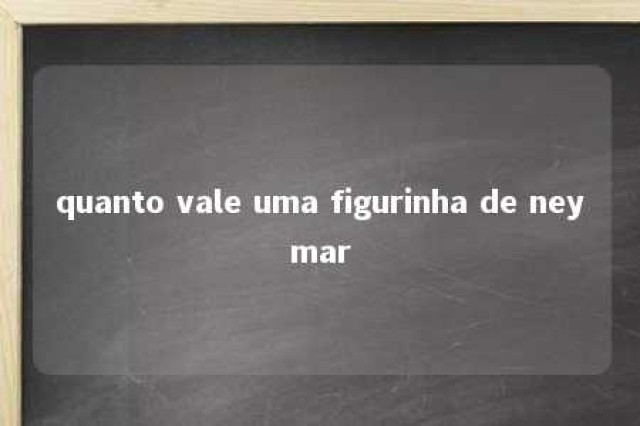 quanto vale uma figurinha de neymar 