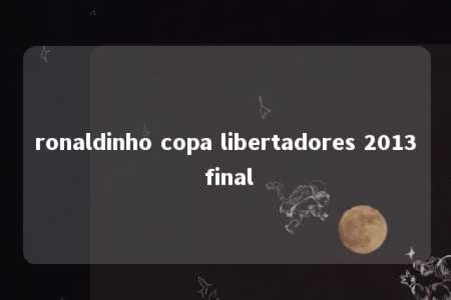 ronaldinho copa libertadores 2013 final 