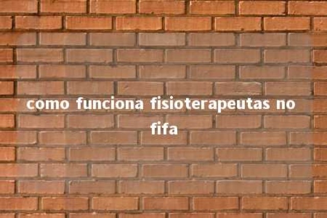 como funciona fisioterapeutas no fifa 