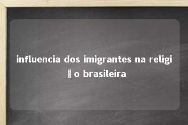 influencia dos imigrantes na religião brasileira 