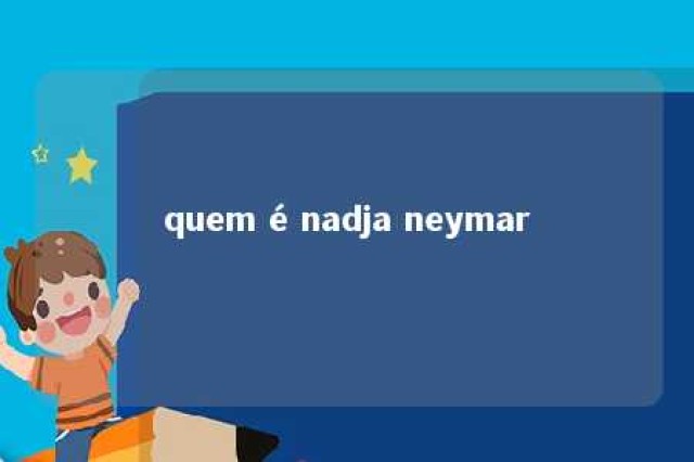 quem é nadja neymar 