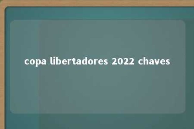 copa libertadores 2022 chaves 