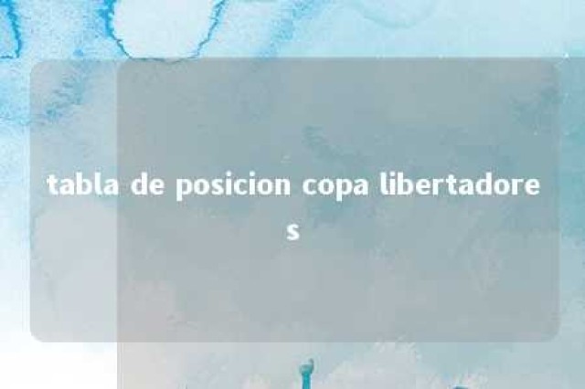 tabla de posicion copa libertadores 