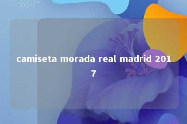 camiseta morada real madrid 2017 