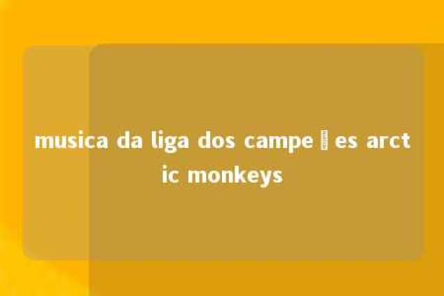 musica da liga dos campeões arctic monkeys 