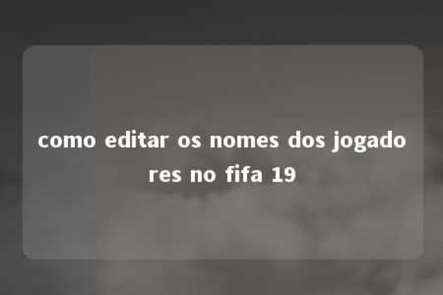 como editar os nomes dos jogadores no fifa 19 