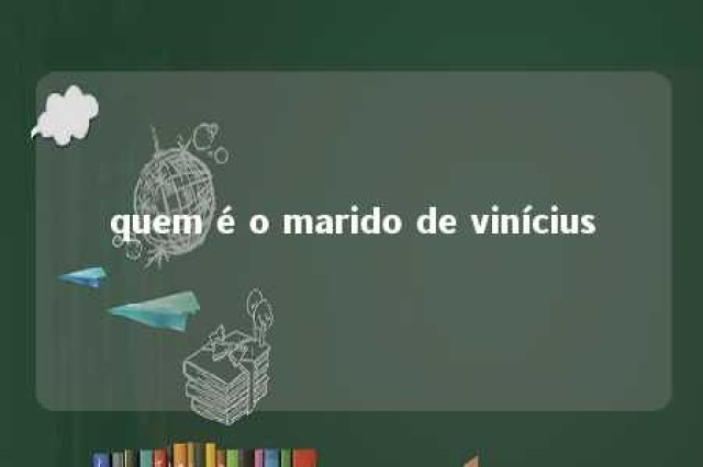 quem é o marido de vinícius 