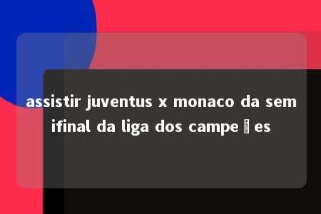 assistir juventus x monaco da semifinal da liga dos campeões 