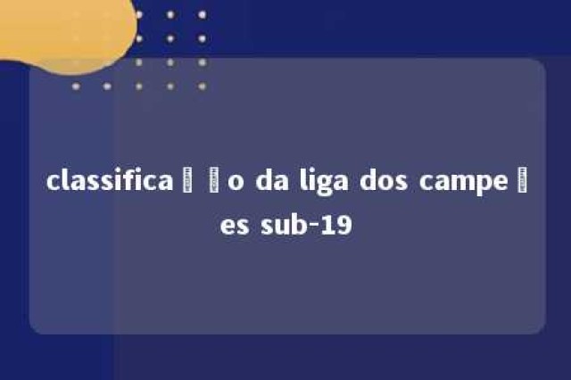 classificação da liga dos campeões sub-19 